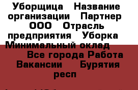 Уборщица › Название организации ­ Партнер, ООО › Отрасль предприятия ­ Уборка › Минимальный оклад ­ 14 000 - Все города Работа » Вакансии   . Бурятия респ.